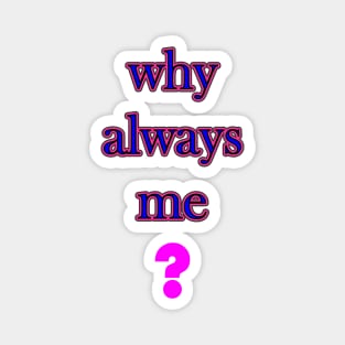 Why always me Magnet