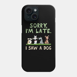 Dog Sorry Im Late I Saw A Dog Funny Phone Case