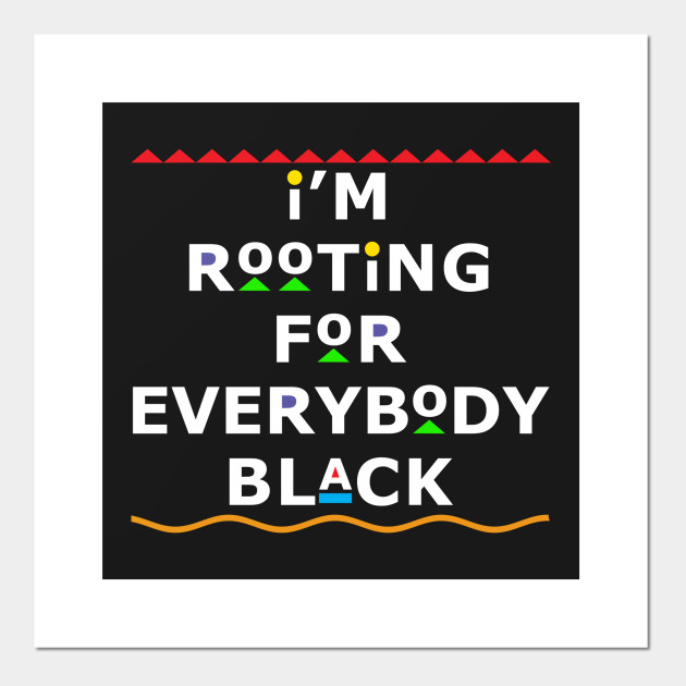 I M Rooting For Everybody Black Black Posters And Art Prints Teepublic
