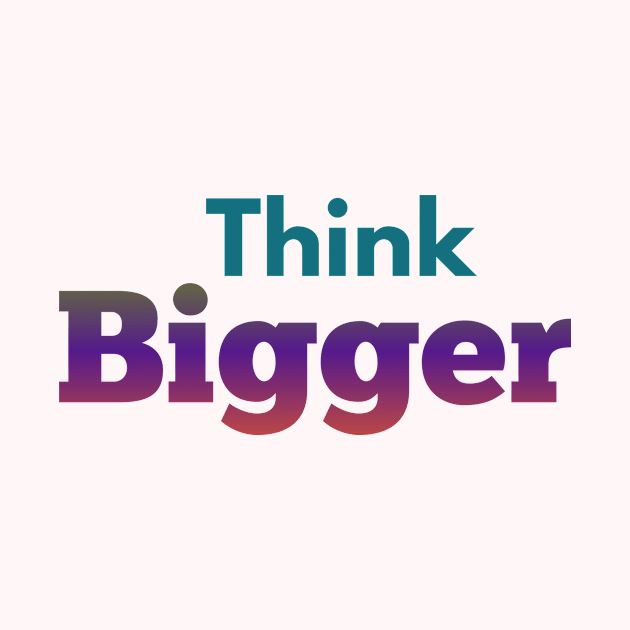 Think bigger design by YouChoice Creations