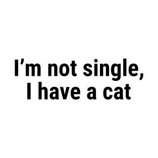 I’m not single, I have a cat Black T-Shirt