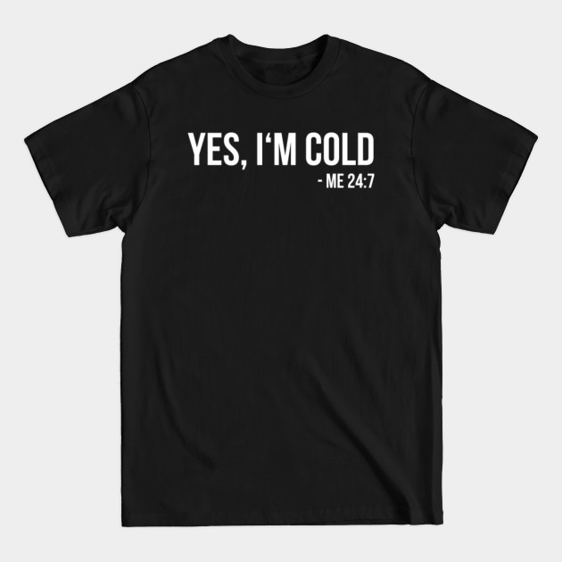 Discover Yes I'm Cold - Me 24 7 - funny always freezing - Yes Im Cold - T-Shirt