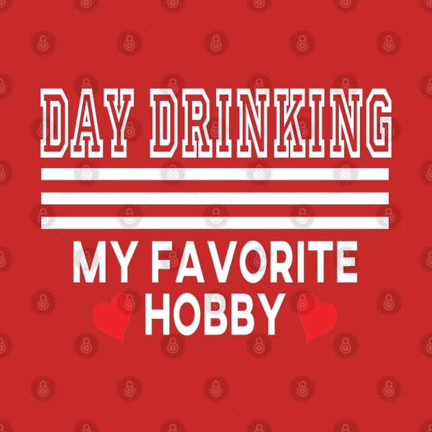 DAY DRINKING MY FAVORITE HOBBY by MarkBlakeDesigns