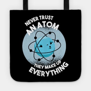 Never trust an Atom they make up everything Science Geek Tote