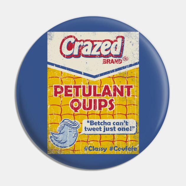 Crazed Petulant Quips Pin by kg07_shirts