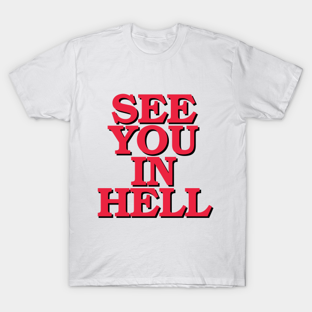 See You In Hell Hell T Shirt Teepublic