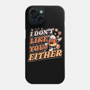 I Don't Like You Either Candy Corn Halloween Phone Case