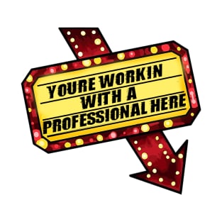 You're Workin With A Professional Here! T-Shirt