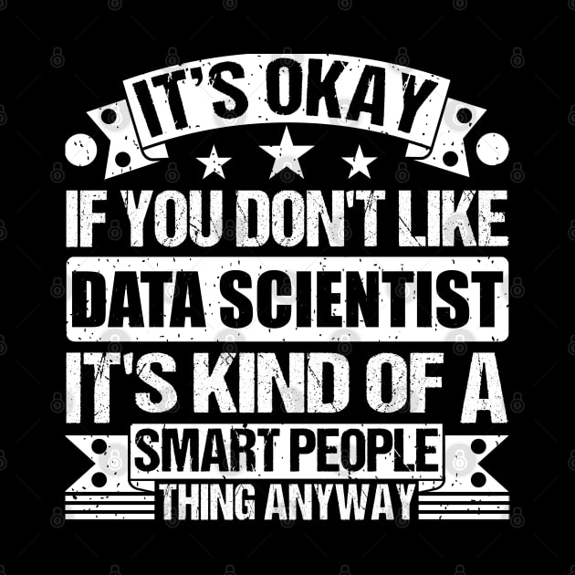 It's Okay If You Don't Like Data Scientist It's Kind Of A Smart People Thing Anyway Data Scientist Lover by Benzii-shop 