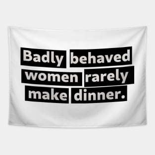 Badly Behaved Women Rarely Make Dinner - version 2 Tapestry