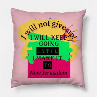 I will not give up! I will keep going until I make it to New Jerusalem Pillow