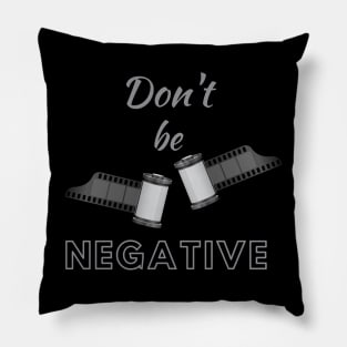 Dont Be Negative Pillow