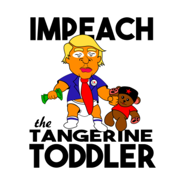 Impeach the Tangerine Toddler - Trump - T-Shirt | TeePublic