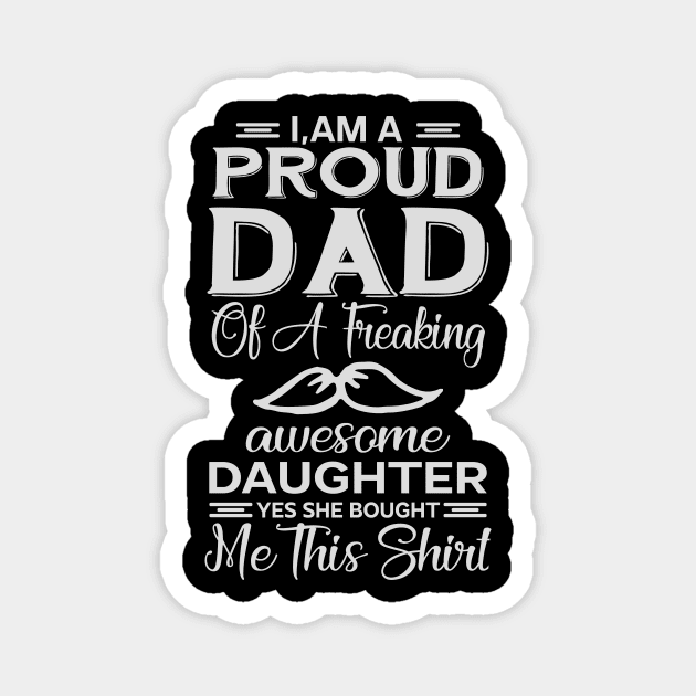 I'm A Proud Dad of A Freaking Awesome Daughter. Yes She Bought Me This Shirt, fathers day gift, fathers day Shirt Magnet by YelionDesign