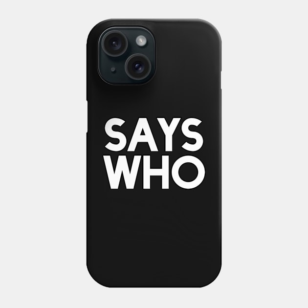 Says Who Mega366 #037 Phone Case by Been There, Done That, Got a T-shirt