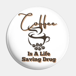 Coffee Is A Life Saving Drug Pin