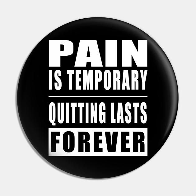 Pain Is Temporary Quitting Lasts Forever - Quotes Funny - Pin | TeePublic Pain Is Temporary Quitting Lasts Forever - Quotes Funny - Pin | TeePublic