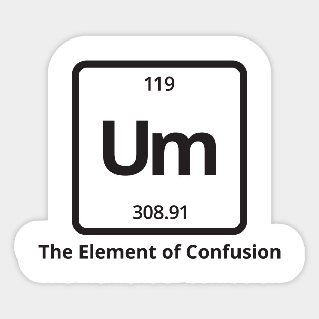um the element of confusion