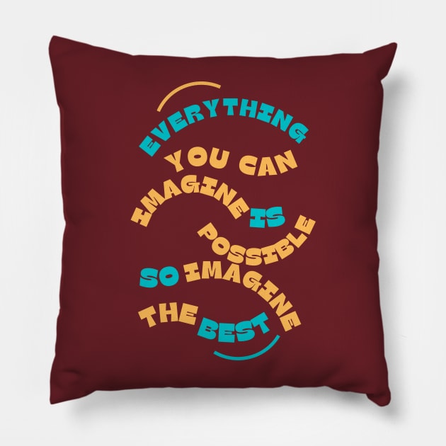 "Everything You Can Imagine Is Possible, So Imagine the Best" Pillow by TeeandecorAuthentic