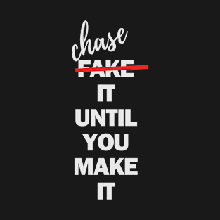 fake (chase) it until you make it T-Shirt