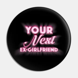 Your Next Ex-Girlfriend - Funny Tee Design Pin