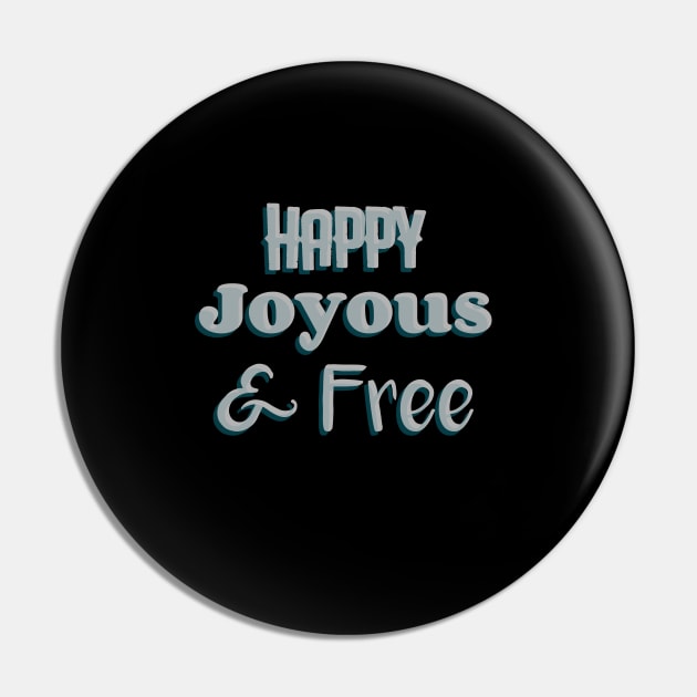 Happy, Joyous and Free Pin by JodyzDesigns