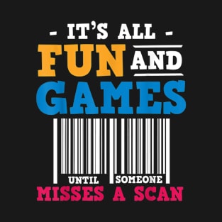 It's All Fun and Games Until Someone Misses a Scan T-Shirt