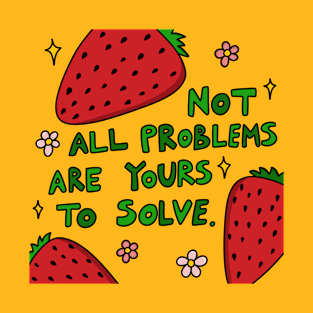 Not all problems are yours to solve T-Shirt