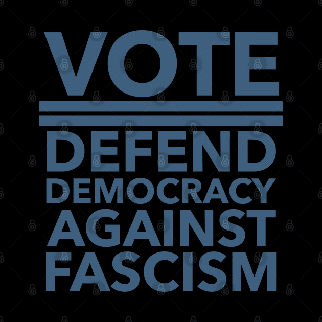 Vote - Defend Democracy Against Fascism - blue by Tainted