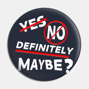 Yes, No, Definitely Maybe? Pin