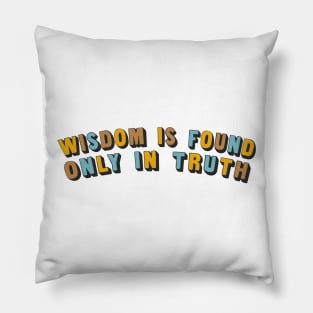 Wisdom Is Found Only In Truth Pillow