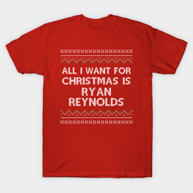 All I Want for Christmas is Ryan Reynolds - All I Want For Christmas - T-Shirt