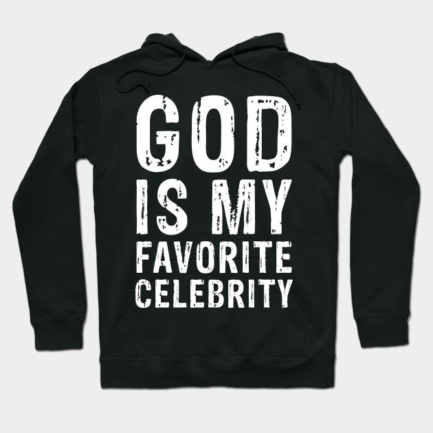 God Is My Favorite Celebrity God Is My Favorite Celebrity Hoodie Teepublic She is smart and beautiful. teepublic