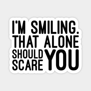 I'm Smiling That Alone Should Scare You - Funny Sayings Magnet