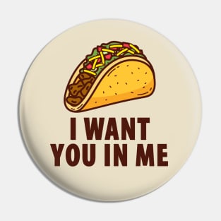 I Want You In Me - Taco Pin