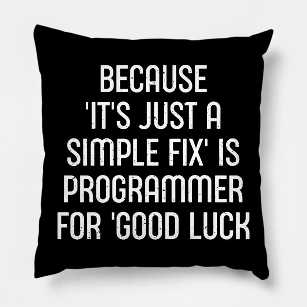 Because 'It's Just a Simple Fix' is Programmer for 'Good Luck' Pillow by trendynoize