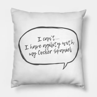 Copy of I can't...I have agility with cocker spaniel Pillow