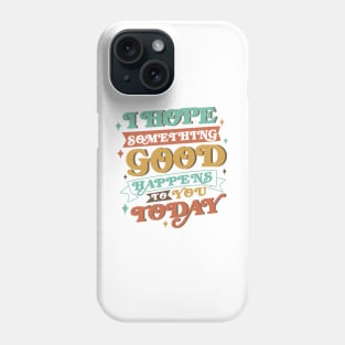 I Hope Something good happens to you today Phone Case