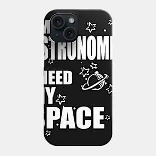 I'm An Astronomer, I need my Space T-shirt Phone Case