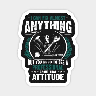 I Can Fix Anything, Except Your Attitude Magnet