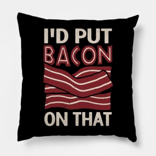 I'd Put Bacon On That Pillow