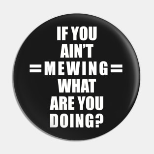 If You Ain’t Mewing What Are You Doing? All White Version Pin