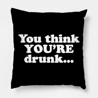 You think YOU'RE drunk... Pillow