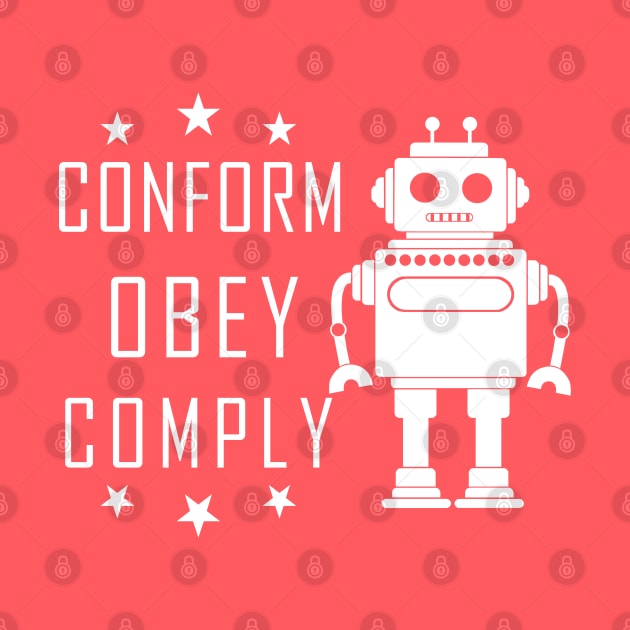 Conform Obey Comply Robot - Nonconformist Gift by ThePowerElite