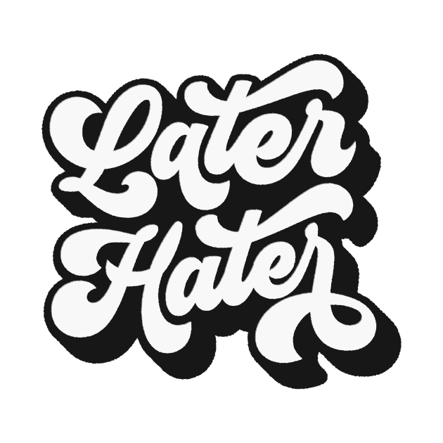 Later Hater by MotivatedType