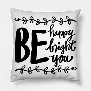 Be happy, be bright, be you. Pillow