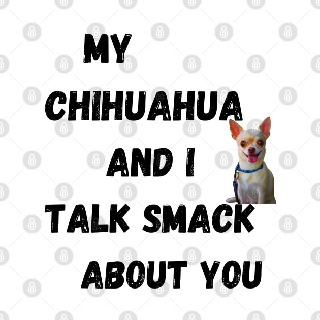 My Chihuahua and I Talk Smack by Doodle and Things