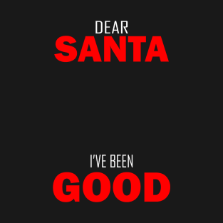 Dear Santa I've been Good T-Shirt