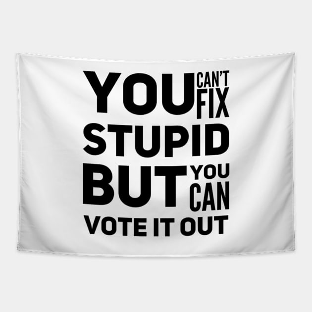 You can’t fix stupid but you can vote it out anti Trump presidential election 2020 Tapestry by Butterfly Lane