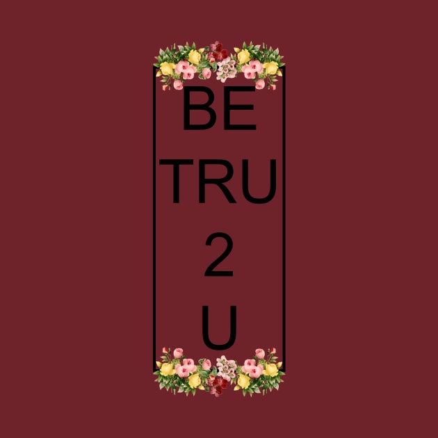 Be Tru 2 U by TaylorDavidDesigns